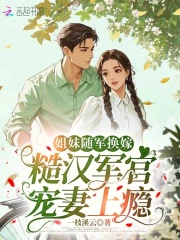 姐妹随军换嫁，糙汉军官宠妻上瘾